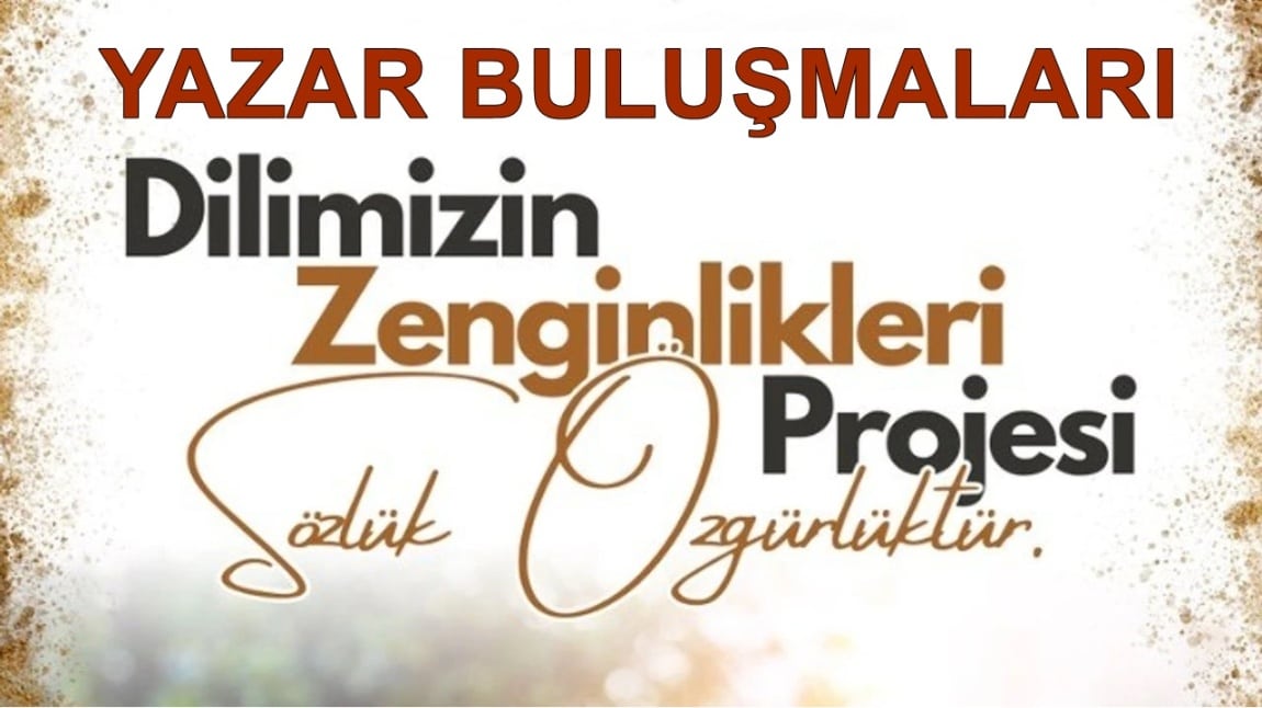 DİLİMİZİN ZENGİNLİKLERİ PROJESİ YAZAR BULUŞMALARI